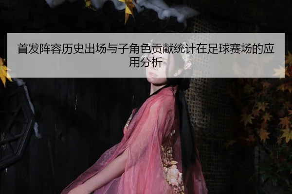 首发阵容历史出场与子角色贡献统计在足球赛场的应用分析